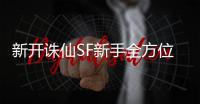 新开诛仙SF新手全方位进阶秘籍_开启仙侠之旅